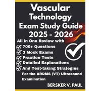 VASCULAR TECHNOLOGY EXAM STUDY GUIDE: All in One review with 700+ Questions, 3 mock exams, Practice tests, Detailed explanations and test-taking strategies for the ARDMS (VT) Ultrasound Examination