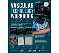Vascular Technology Workbook: A Comprehensive Case-Based Guide to Vascular Ultrasound, Diagnostic Interpretation, Hemodynamic Assessment, and Clinical Decision-Making