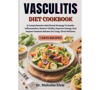 VASCULITIS DIET COOKBOOK: A Comprehensive Nutritional Strategy To Soothe Inflammation, Restore Vitality, Improve Energy, And Support Immune Balance For Long-Term Wellness