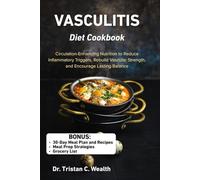 VASCULITIS DIET COOKBOOK: Circulation-Enhancing Nutrition to Reduce Inflammatory Triggers, Rebuild Vascular Strength, and Encourage Lasting Balance