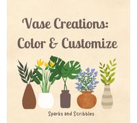 Vase Creations: Color & Customize: 20 Vases with Flowers for Inspiration & 20 Empty Vases for Your Imagination