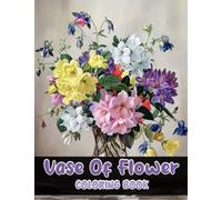 Vase Of Flower Coloring Book: A Book With Images Of Beautiful Flowers Vases For Relaxation And Stress-Relieving