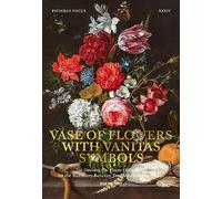 Vase of Flowers with Vanitas Symbols: Jan Davidsz. De Heem (1606-1684) on the Boundary between Tradition and Innovation (Phoebus Focus, 34)