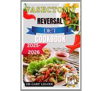 Vasectomy Reversal Diet Cookbook: Fertility-Friendly Recipes And Nutritional Support To Aid Recovery, Boost Vitality, And Promote Reproductive Wellness