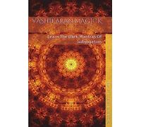 Vashikaran Magick: Learn The Dark Mantras of Subjugation: Volume 1 (Mantra Magick Series)