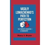 VASILIY LOMACHENKO’S PATH TO PERFECTION: The Fighter’s Equation--A Biography