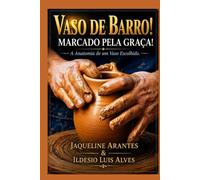 Vaso de barro, marcado pela Graça. A Anatomia de um vaso Escolhido.: O Chamado do Oleiro: Vasos de Honra em Tempos Difíceis (Livros com Tematica Biblico e Teológico)