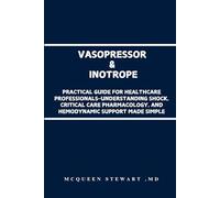 Vasopressor & Inotrope: Practical Guide for Healthcare Professionals-Understanding Shock, Critical Care Pharmacology, and Hemodynamic Support Made Simple