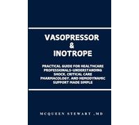 Vasopressor & Inotrope: Practical Guide for Healthcare Professionals-Understanding Shock, Critical Care Pharmacology, and Hemodynamic Support Made Simple