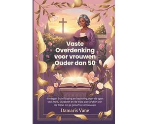 Vaste Overdenking voor vrouwen Ouder dan 50: 40 dagen Schriftlezing en bezinning door de ogen van Anna, Elizabeth en de wijze patriarchen van de Bijbel om je geloof te vernieuwen