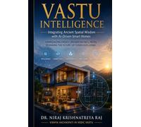 VASTU INTELLIGENCE - Integrating Ancient Spatial Wisdom with AI-Driven Smart Homes: Harmonizing Energy, Enhancing Well-Being, Designing the future of conscious living