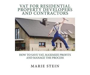 VAT for residential property developers and contractors: How to save VAT, maximize profits and manage the process