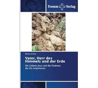 Vater, Herr des Himmels und der Erde: Die Gebete Jesu und die Psalmen, die ihn inspirierten