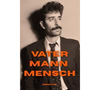 Vater Mann Mensch: Ein ehrliches Buch über Verantwortung, Stärke und den Weg zum Mann, der du sein willst.