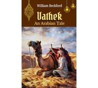 Vathek; An Arabian Tale: A Gothic Fantasy of Supernatural Ambition and Arabian Adventure