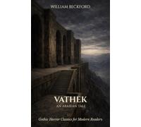 Vathek; An Arabian Tale: Gothic Horror Classic for Modern Readers