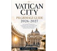 VATICAN CITY PILGRIMAGE GUIDE 2026-2027: Your Complete Companion for a Transformative Journey to St. Peter's Tomb, the Sistine Chapel, Papal Audiences, and Rome's Sacred Treasures