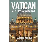 VATICAN CITY TRAVEL GUIDE 2025: Discover the Hidden Gems, Iconic Attractions, and Local Experiences