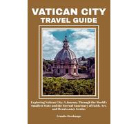 VATICAN CITY TRAVEL GUIDE: Exploring Vatican City: A Journey Through the World’s Smallest State and the Eternal Sanctuary of Faith, Art, and Renaissance Genius