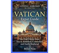 VATICAN Expat Guide: You Don’t Move Here, You’re Admitted, Controlled, and Easily Replaced: 107 (Living Abroad by Obscyra)