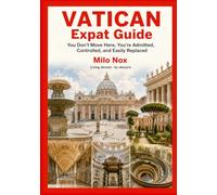 VATICAN Expat Guide: You Don’t Move Here, You’re Admitted, Controlled, and Easily Replaced (Living Abroad by Obscyra)