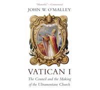Vatican I : The Council and the Making of the Ultramontane Church