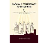 Vatican II Ecclesiology for Beginners: Understanding the Council's Teaching on the Church, Collegiality, and Renewal (Catholic Ecclesiology Series)