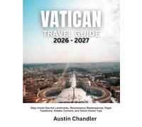 VATICAN TRAVEL GUIDE 2026-2027: Step Inside Sacred Landmarks, Renaissance Masterpieces, Papal Traditions, Hidden Corners, and Smart Visitor Tips