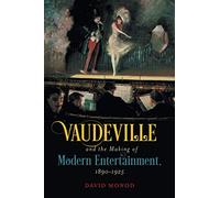 Vaudeville and the Making of Modern Entertainment, 1890-1925