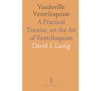 Vaudeville Ventriloquism: A Practical Treatise, on the Art of Ventriloquism