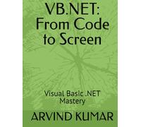 VB.NET: From Code to Screen: Visual Basic .NET Mastery