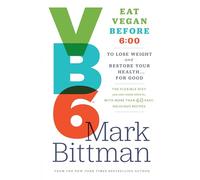 VB6: Eat Vegan Before 6:00 to Lose Weight and Restore Your Health . . . for Good
