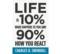 Life Is 10% What Happens to You and 90% How You React: Cultivating Inner Strength and Embracing Hope When Life is Not What You Expected