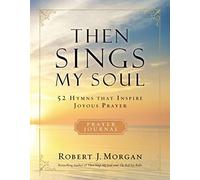 Then Sings My Soul Prayer Journal: 52 Hymns that Inspire Joyous Prayer