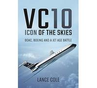 VC10: An Icon of the Skies: Boac, Boeing and a Jet Age Battle