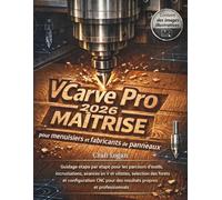 VCarve Pro 2026 Maîtrise pour menuisiers et fabricants de panneaux (édition mise à jour 2026): Guidage étape par étape pour les parcours ... configuration de conception CNC pour des rés