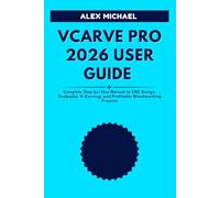 VCARVE PRO 2026 USER GUIDE: Complete Step-by-Step Manual to CNC Design, Toolpaths, V-Carving, and Profitable Woodworking Projects