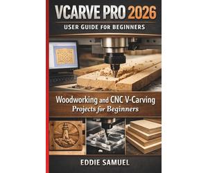 VCARVE PRO 2026 USER GUIDE FOR BEGINNERS: Woodworking and CNC V-Carving Projects for Beginners