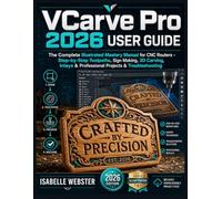 VCarve Pro 2026 User Guide: The Complete Illustrated Mastery Manual for CNC Routers - Step-by-Step Toolpaths, Sign Making, 3D Carving, Inlays & ... (THE ILLUSTRATED GUIDE SERIES)