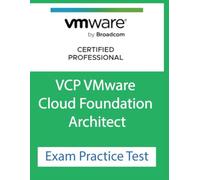 VCP VMware Cloud Foundation Architect Practice Exams 2026: VMware Cloud Foundation (VCF 5.x & 6.x) Practice Exams: 600+ Questions for VCP-DCV Deploy & VCAP-DCV Deploy Certification