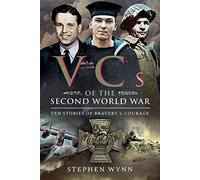 VCs of the Second World War: Ten Stories of Bravery and Courage