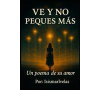 Ve y no peques mas: Un poema de su amor