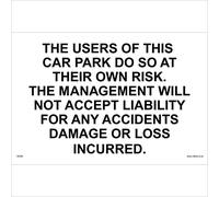 VE029 Vehicle Sign The Users of This CAR Park DO SO at Their OWN Risk. The Management Will NOT Accept Liability for Any Accidents Damage OR Loss INCURRED Signs 600mm x 400mm 1MM PVC FOAMEX