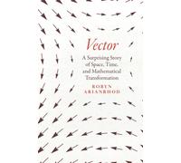 Vector : A Surprising Story of Space, Time, and Mathematical Transformation