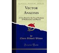 Vector Analysis: A Text-Book for the Use of Students of Mathematics and Physics (Classic Reprint)