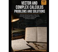 Vector and Complex Calculus: 400 Fully Worked Examples in Fields, Flux, Curvilinear Coordinates, Contour Integration, and Residues for Engineering and Physics Students