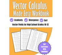 Vector Calculus Made Easy Workbook Gradients, Divergence, and Curl Grades 10-12: Vector Fields for High School 297 Exercises with Solutions
