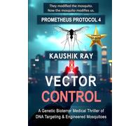 VECTOR CONTROL - PROMETHEUS PROTOCOL 4: A Genetic Bioterror Medical Thriller of DNA Targeting & Engineered Mosquitoes