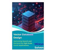 Vector Database Design: Optimizing Search and Retrieval for High-Scale GenAI Applications.