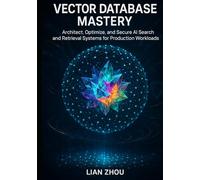 Vector Database Mastery: Foundations, Indexing, and Semantic Search with FAISS, Milvus, and Pinecone (Vector Database Mastery: From Foundations to Production-Ready AI Search Systems)